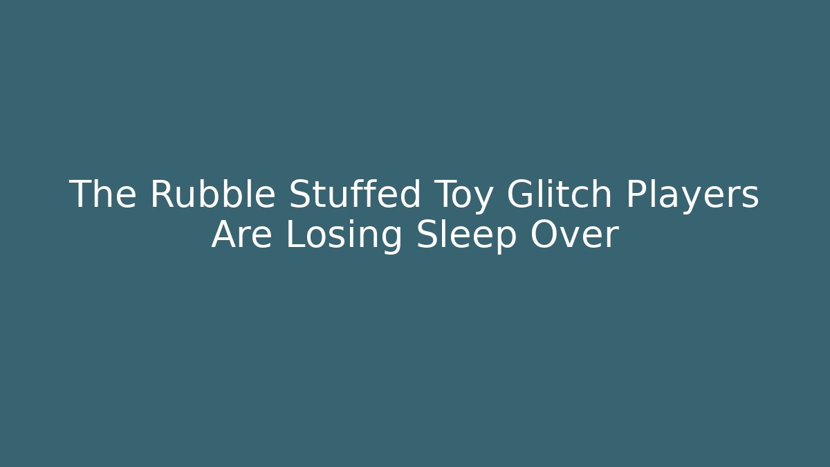 The Rubble Stuffed Toy Glitch Players Are Losing Sleep Over - Critter Realm