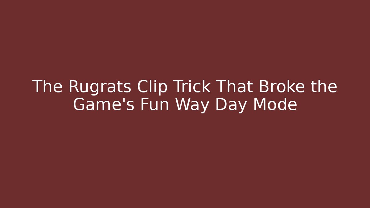 The Rugrats Clip Trick That Broke the Game’s Fun Way Day Mode - Critter Realm