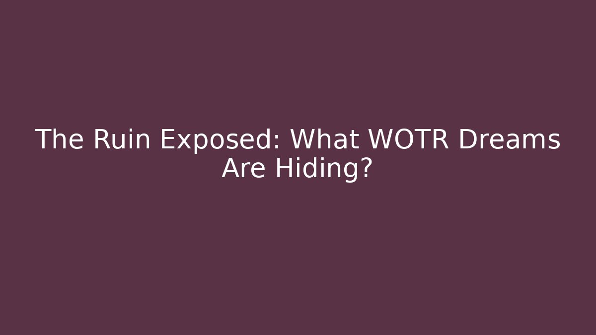The Ruin Exposed: What WOTR Dreams Are Hiding?