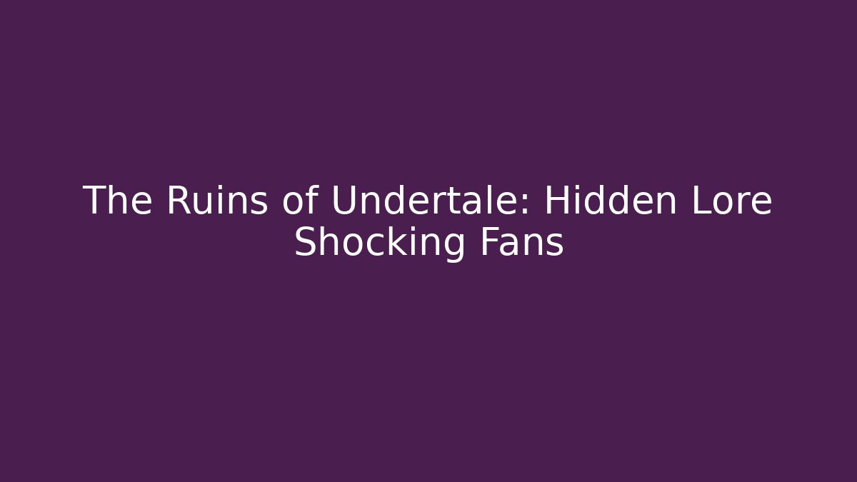 The Ruins of Undertale: Hidden Lore Shocking Fans