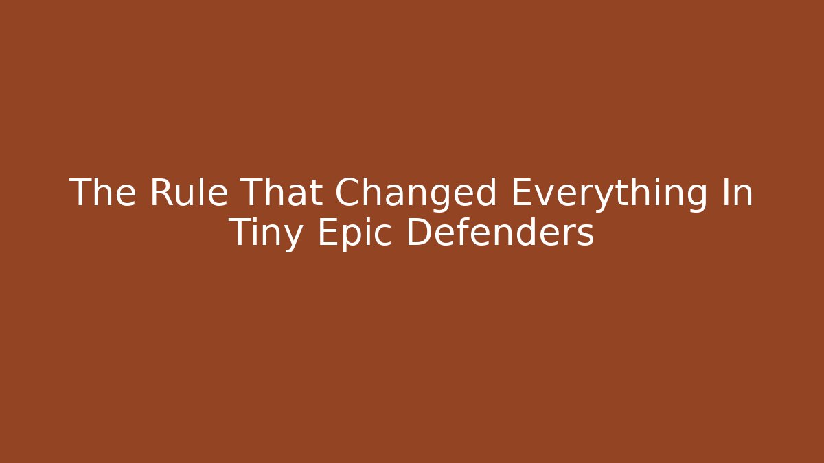 The Rule That Changed Everything In Tiny Epic Defenders