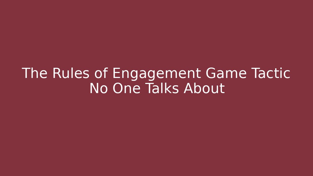 The Rules of Engagement Game Tactic No One Talks About