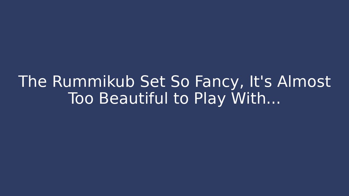The Rummikub Set So Fancy, It’s Almost Too Beautiful to Play With…