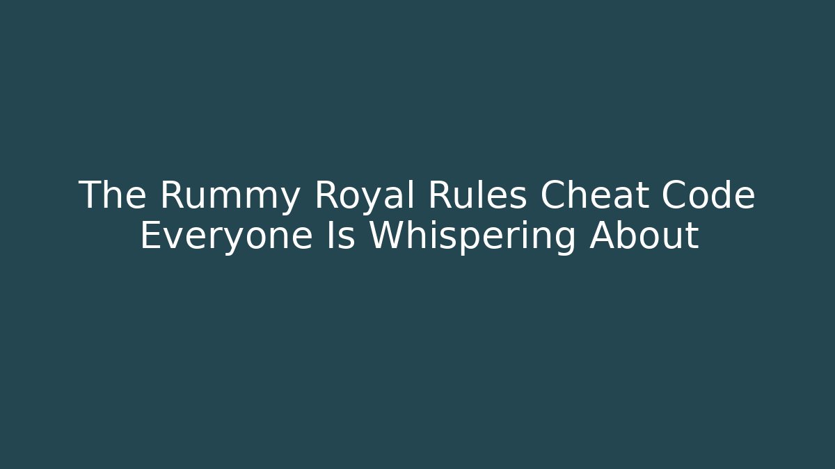 The Rummy Royal Rules Cheat Code Everyone Is Whispering About