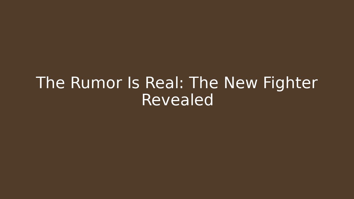 The Rumor Is Real: The New Fighter Revealed