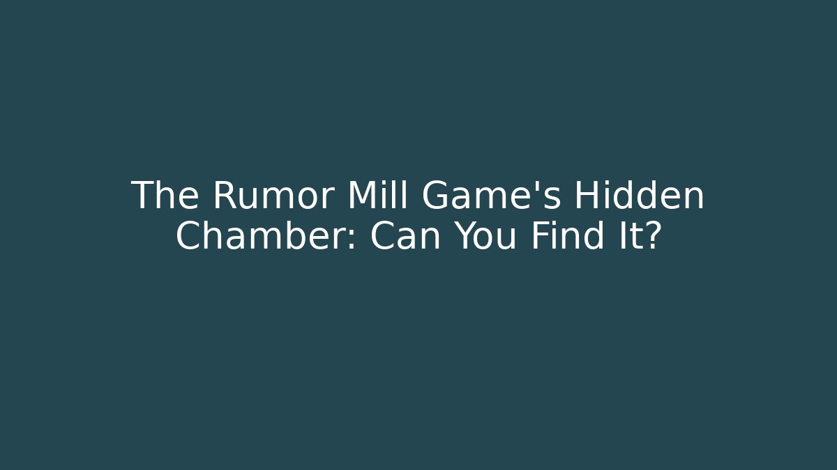 The Rumor Mill Game's Hidden Chamber: Can You Find It?