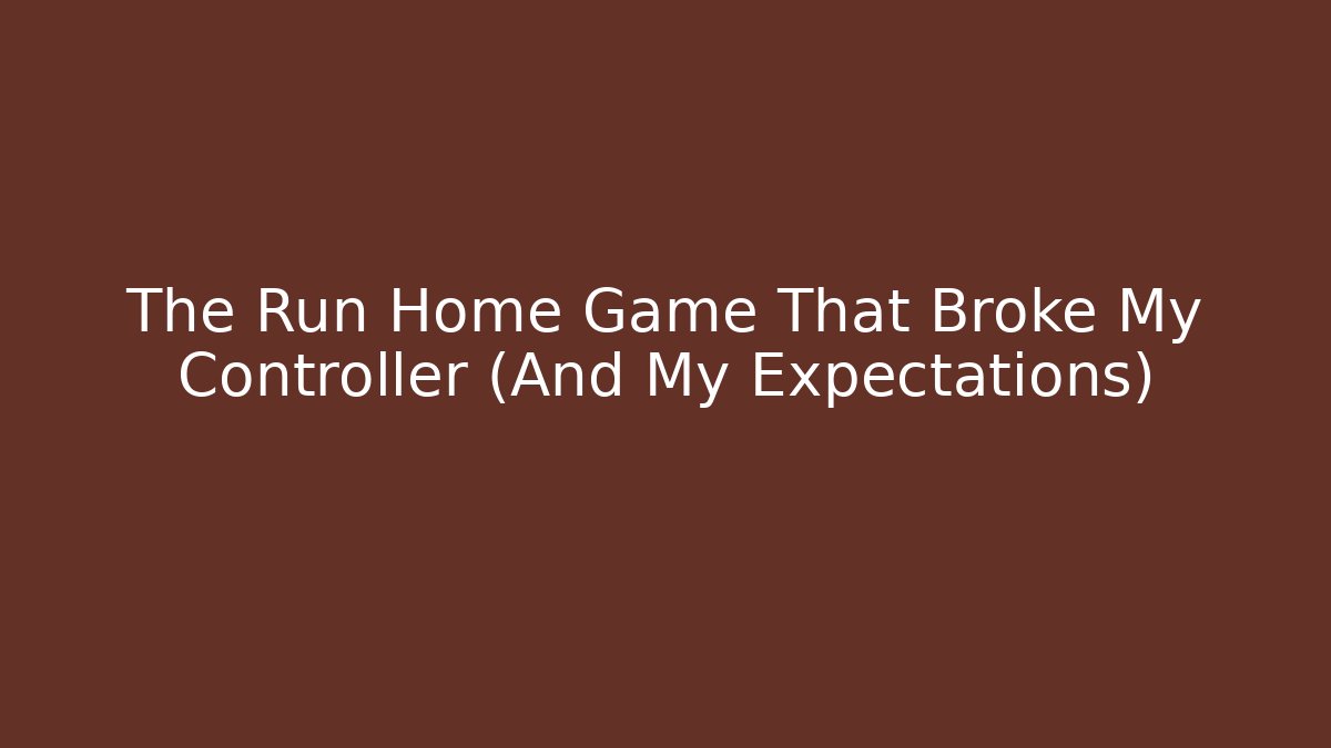 The Run Home Game That Broke My Controller (And My Expectations)
