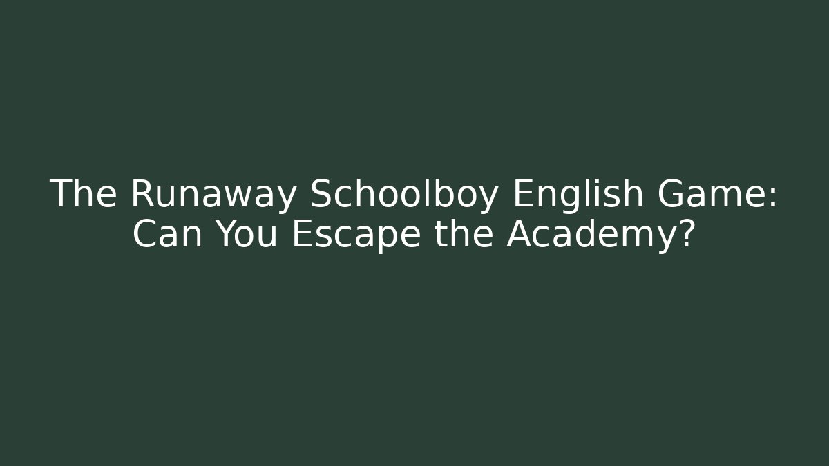 The Runaway Schoolboy English Game: Can You Escape the Academy?