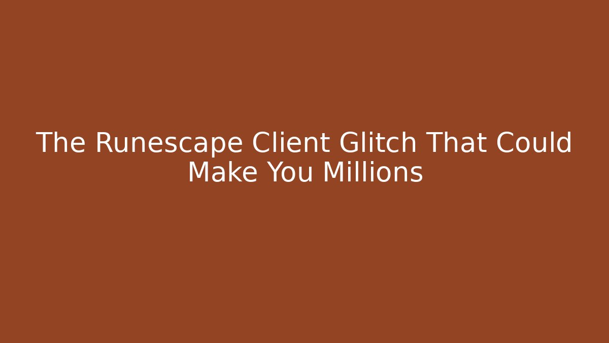 The Runescape Client Glitch That Could Make You Millions