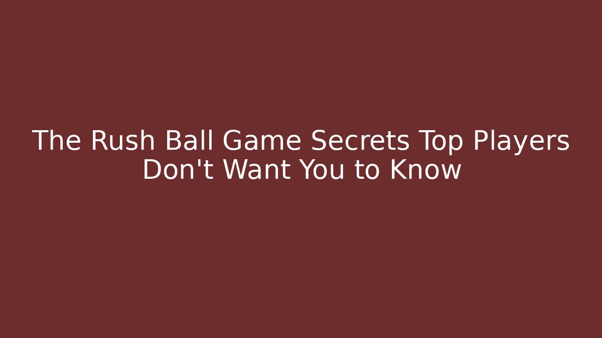 The Rush Ball Game Secrets Top Players Don’t Want You to Know
