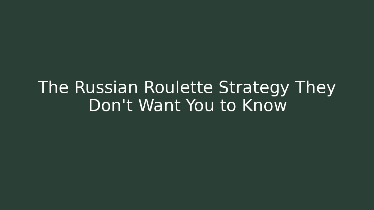 The Russian Roulette Strategy They Don't Want You to Know