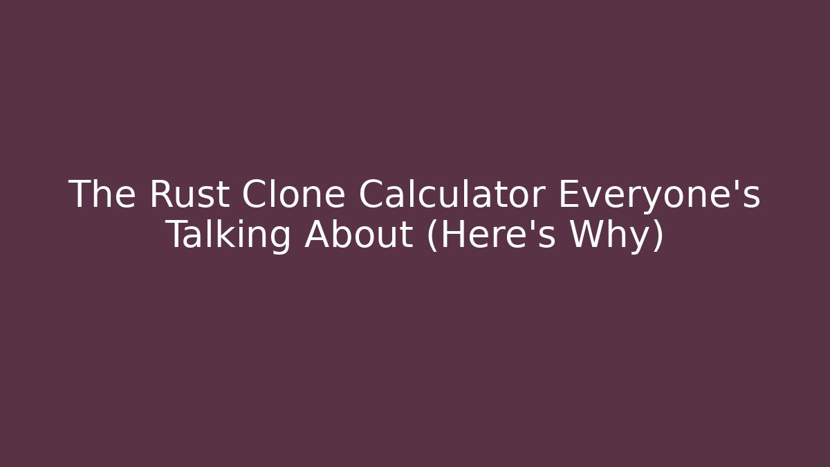 The Rust Clone Calculator Everyone's Talking About (Here's Why)
