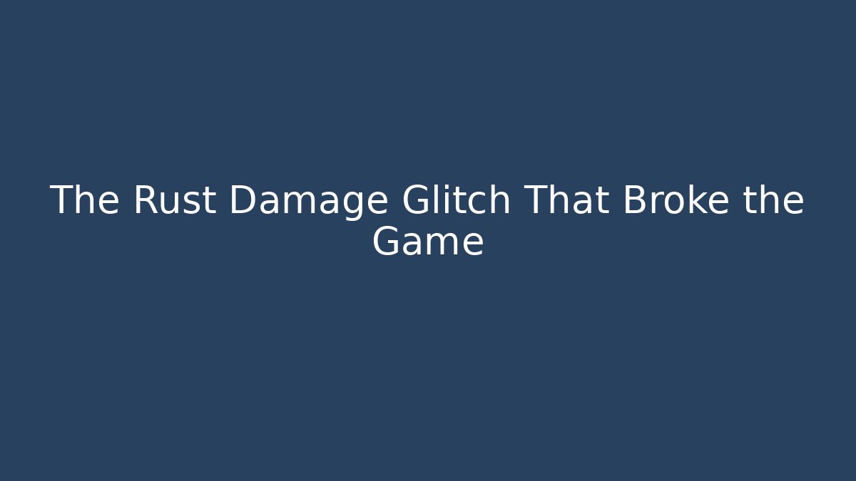 The Rust Damage Glitch That Broke the Game - Critter Realm