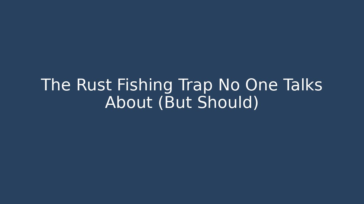 The Rust Fishing Trap No One Talks About (But Should)