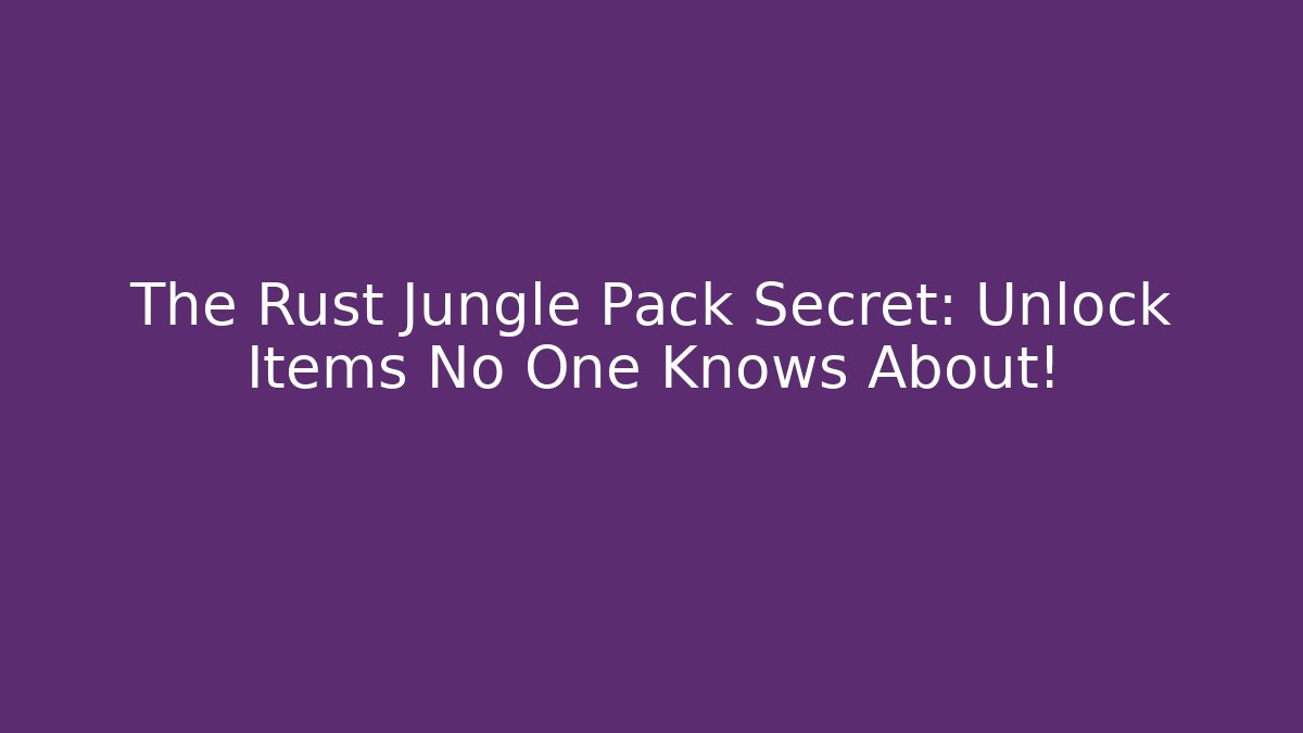 The Rust Jungle Pack Secret: Unlock Items No One Knows About!