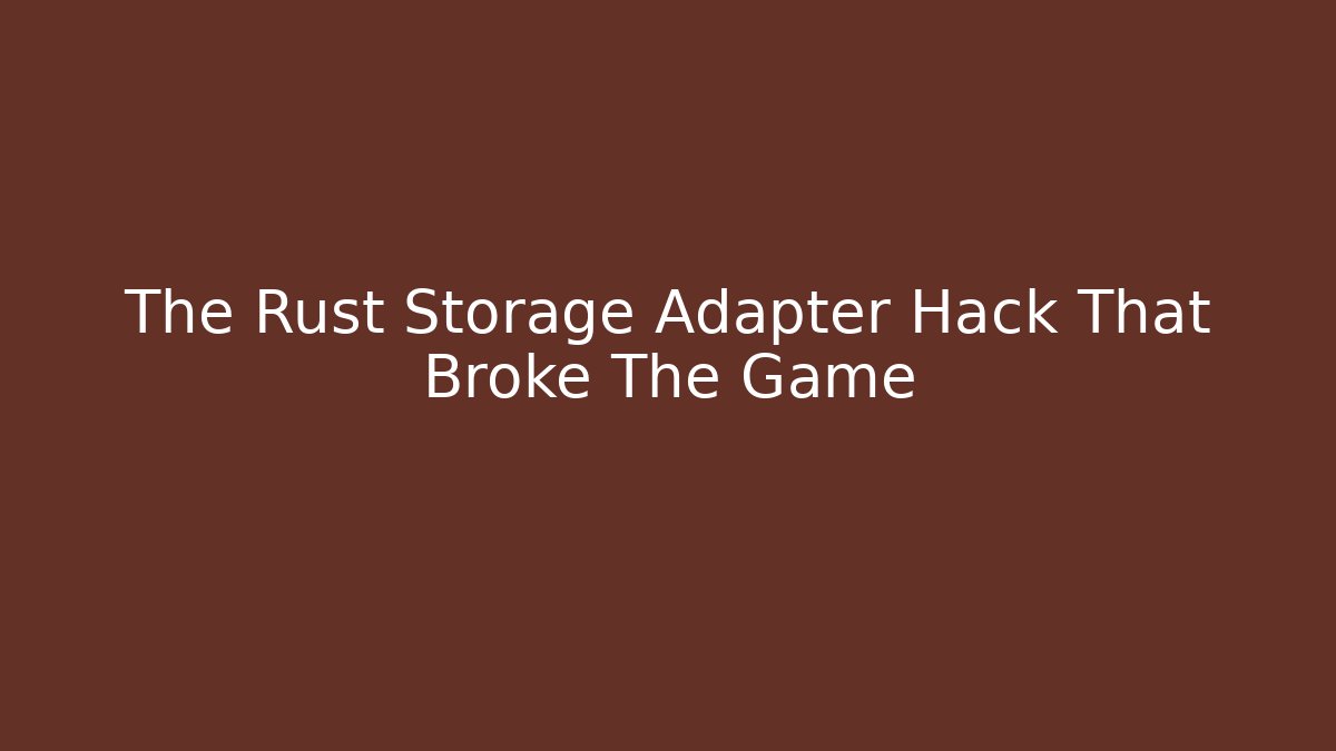 The Rust Storage Adapter Hack That Broke The Game