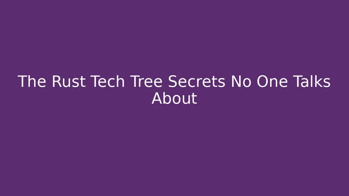 The Rust Tech Tree Secrets No One Talks About - Critter Realm