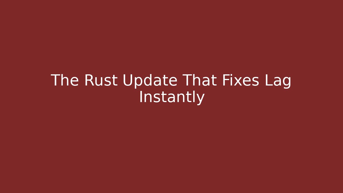 The Rust Update That Fixes Lag Instantly - Critter Realm
