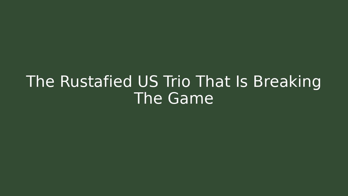 The Rustafied US Trio That Is Breaking The Game - Critter Realm
