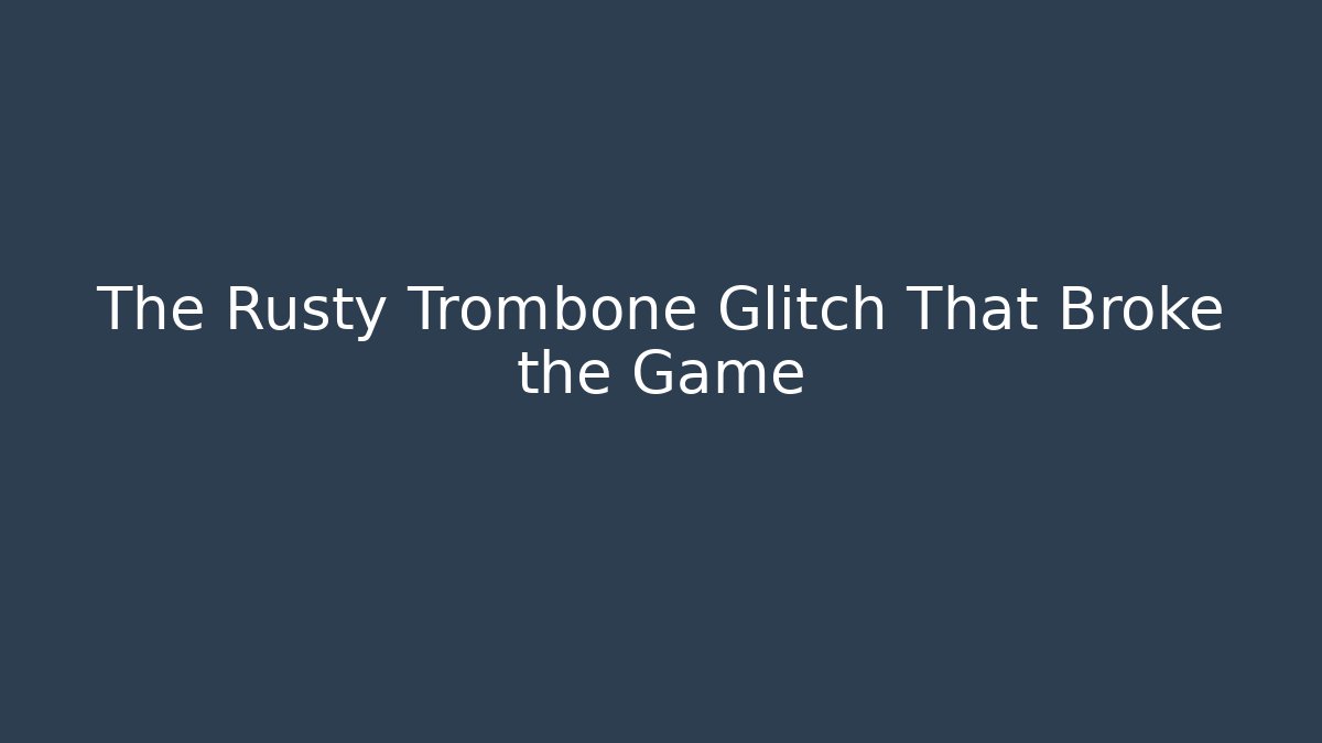 The Rusty Trombone Glitch That Broke the Game - Critter Realm