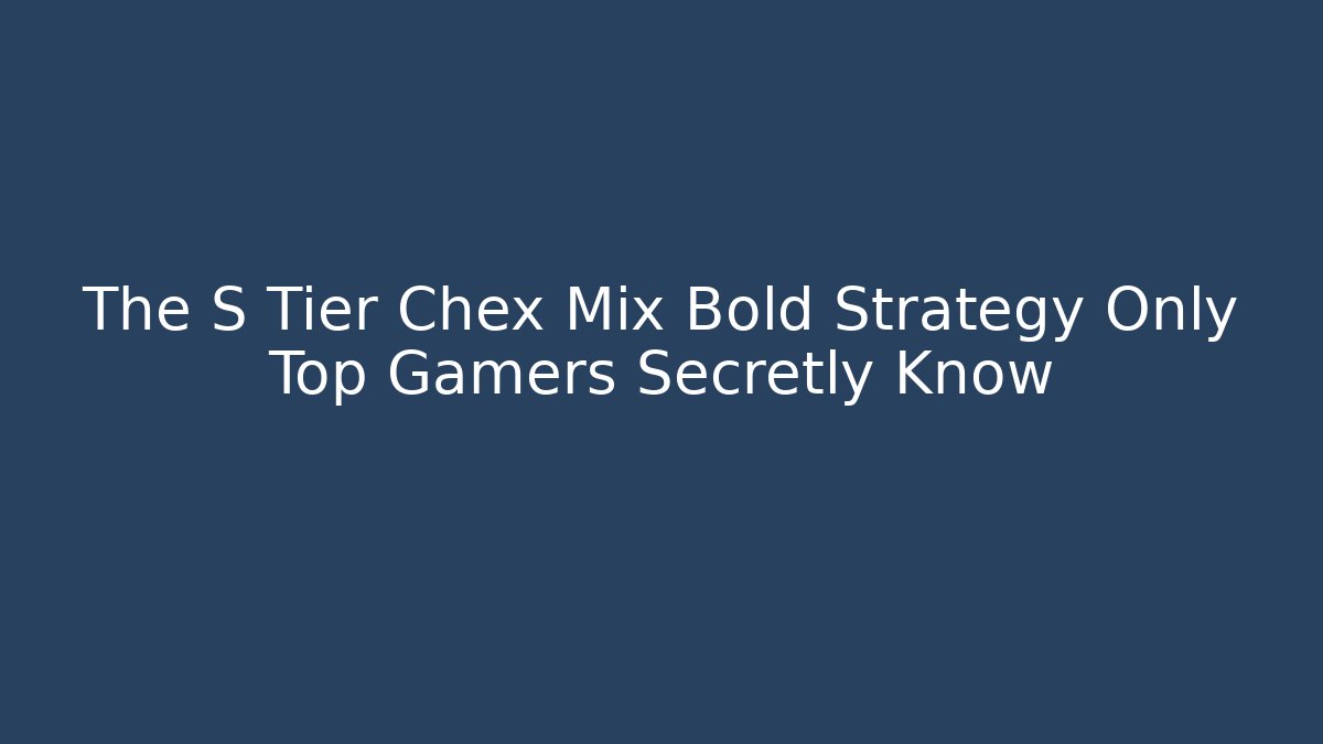 The S+ Tier Chex Mix Bold Strategy Only Top Gamers Secretly Know
