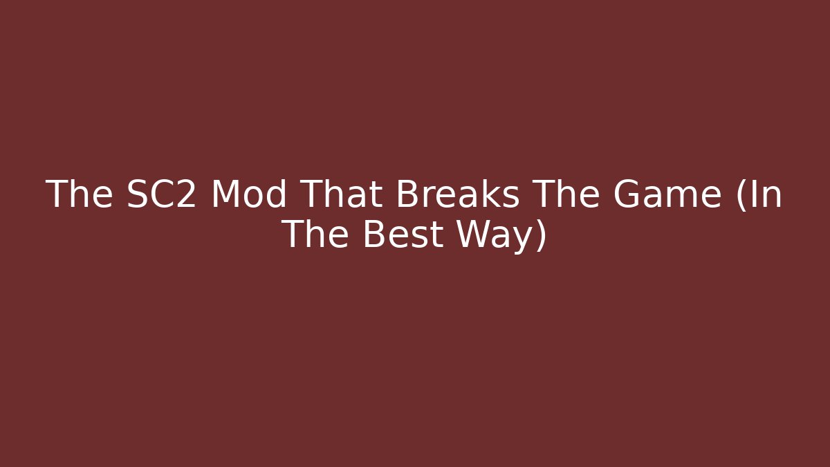 The SC2 Mod That Breaks The Game (In The Best Way)