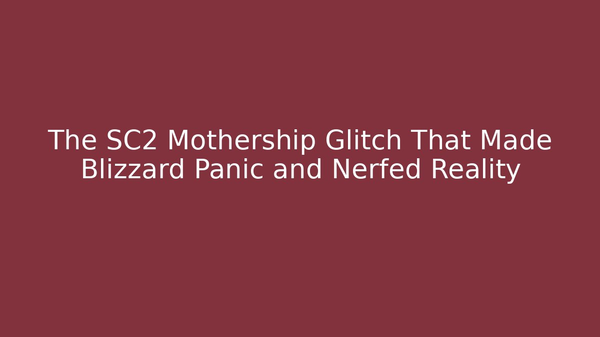 The SC2 Mothership Glitch That Made Blizzard Panic and Nerfed Reality