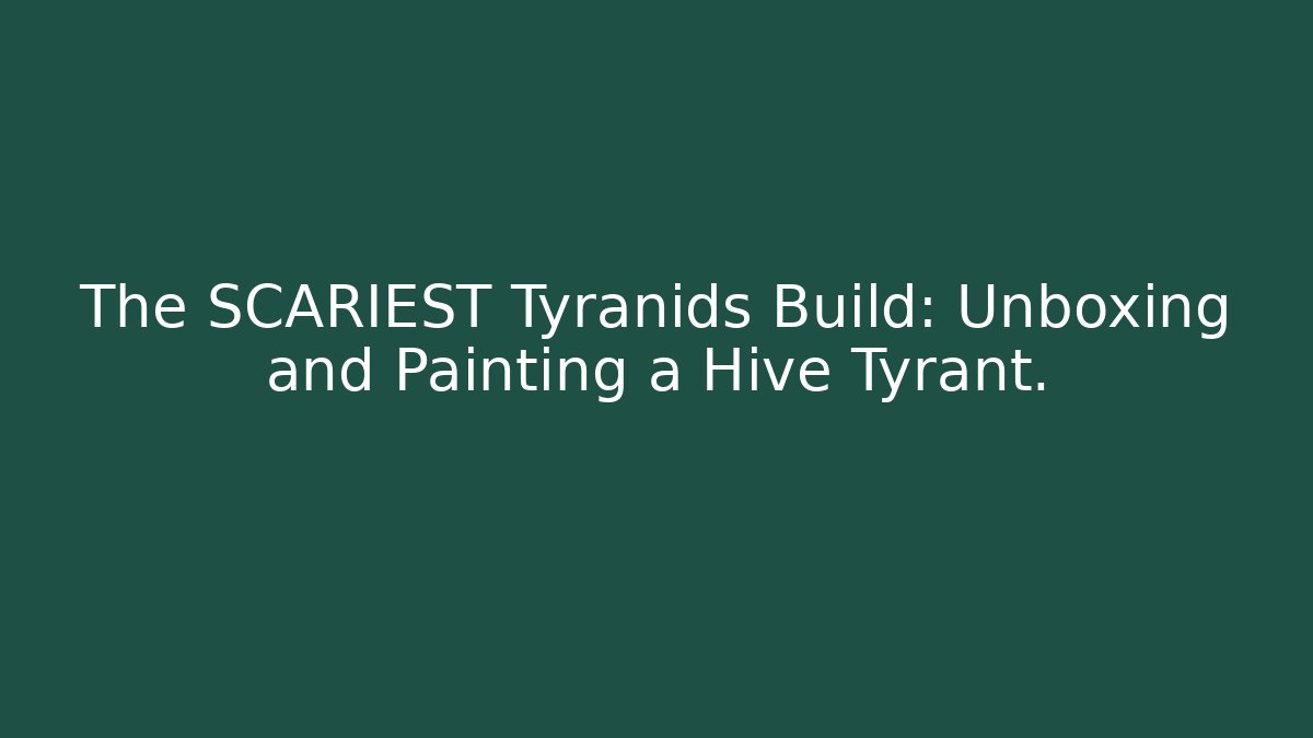 The SCARIEST Tyranids Build: Unboxing and Painting a Hive Tyrant.