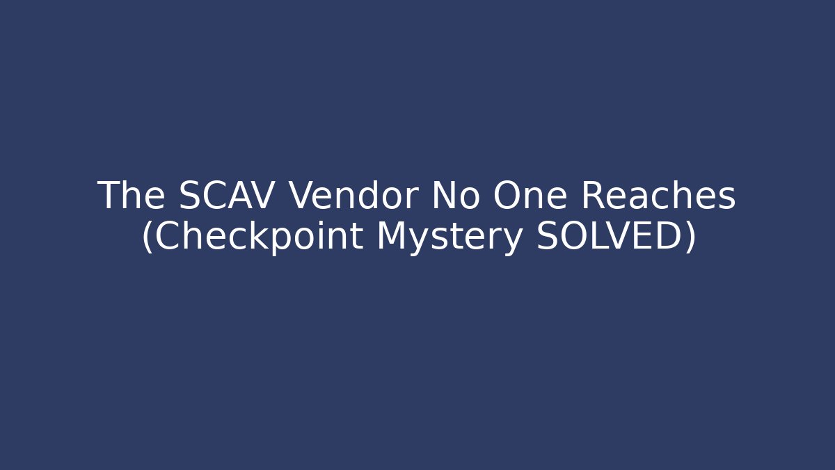 The SCAV Vendor No One Reaches (Checkpoint Mystery SOLVED)