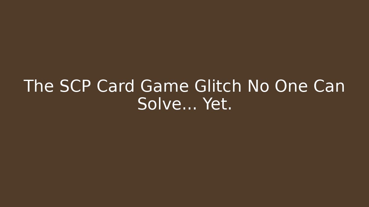 The SCP Card Game Glitch No One Can Solve… Yet.