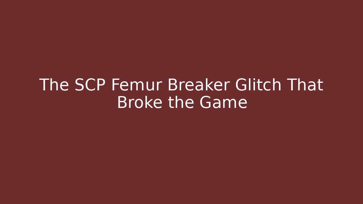 The SCP Femur Breaker Glitch That Broke the Game