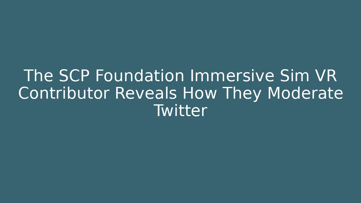 The SCP Foundation Immersive Sim VR Contributor Reveals How They Moderate Twitter