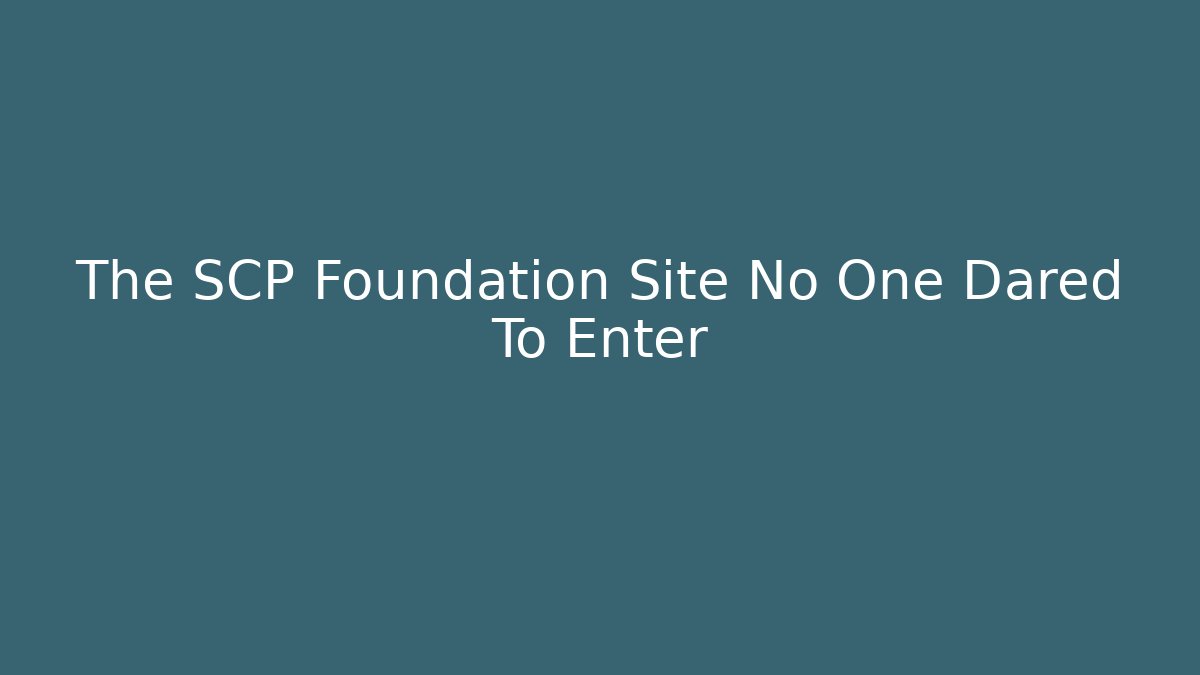 The SCP Foundation Site No One Dared To Enter