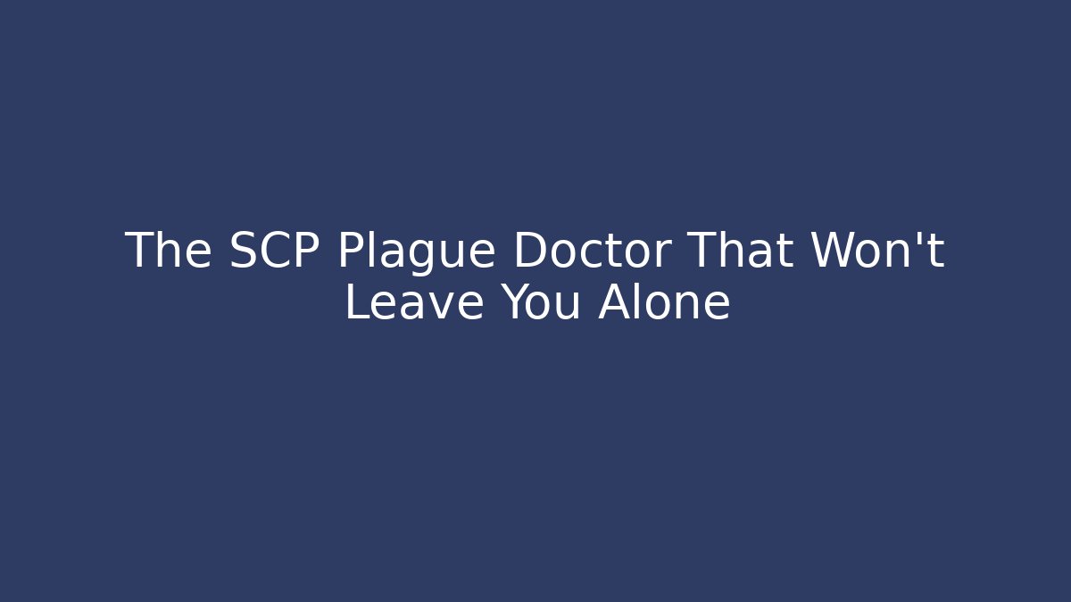 The SCP Plague Doctor That Won't Leave You Alone