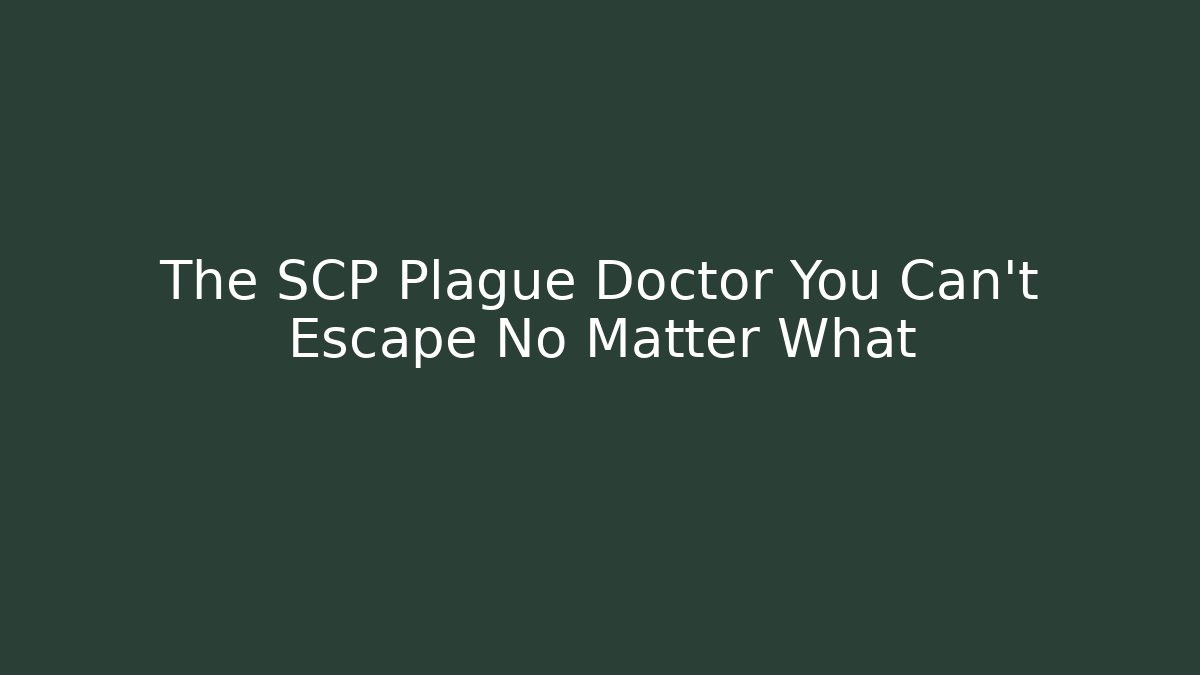The SCP Plague Doctor You Can't Escape No Matter What