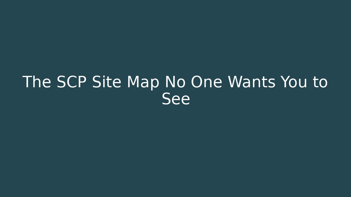 The SCP Site Map No One Wants You to See