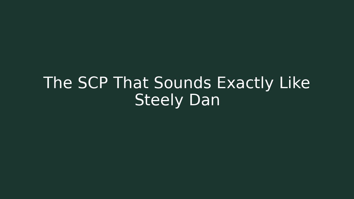 The SCP That Sounds Exactly Like Steely Dan