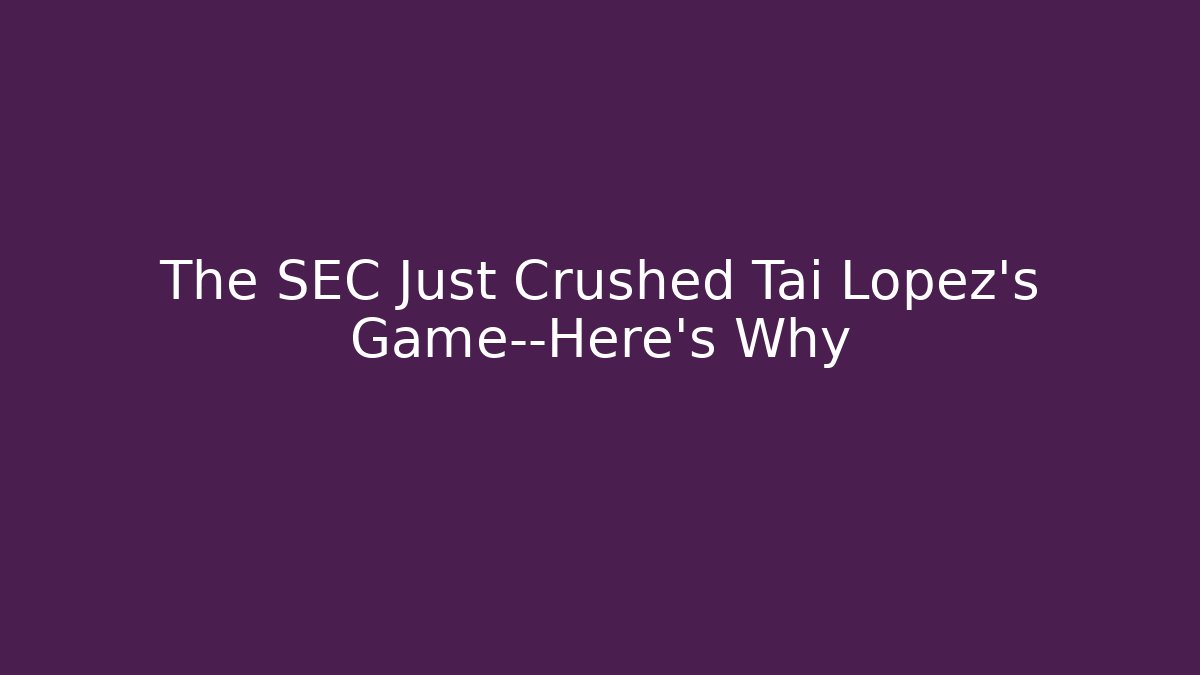 The SEC Just Crushed Tai Lopez's Game—Here's Why
