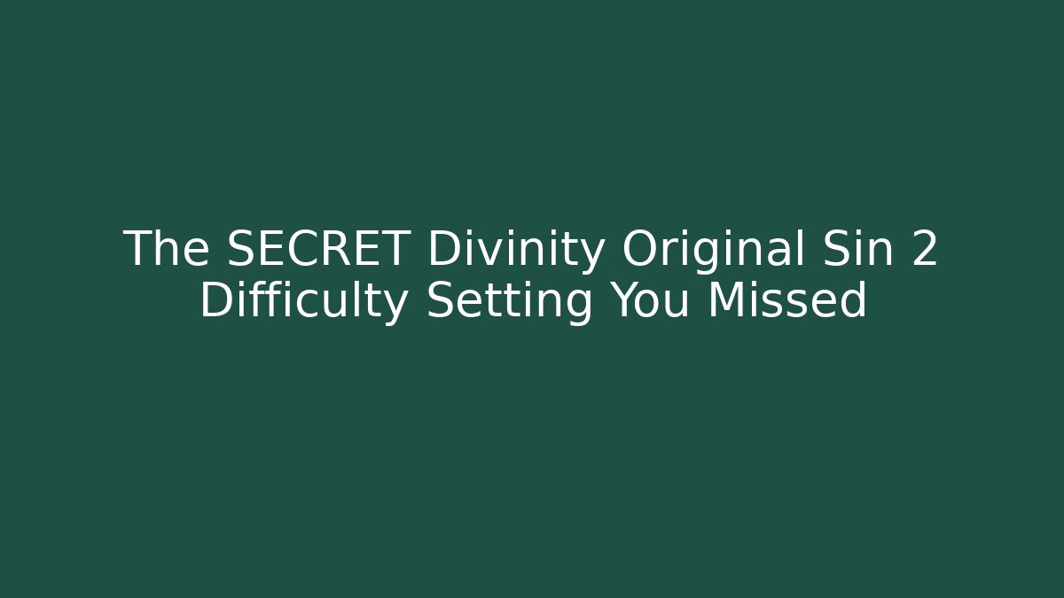 The SECRET Divinity Original Sin 2 Difficulty Setting You Missed