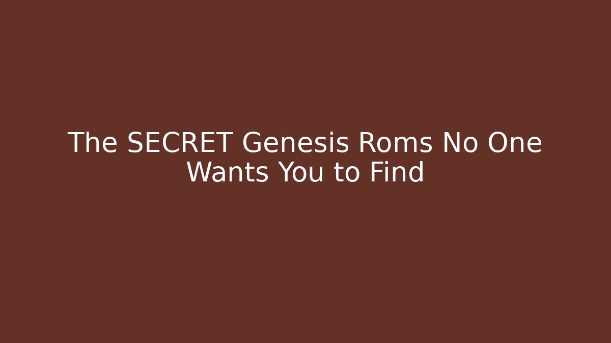 The SECRET Genesis Roms No One Wants You to Find
