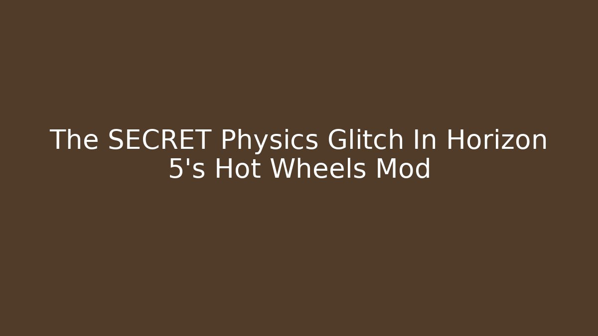 The SECRET Physics Glitch In Horizon 5's Hot Wheels Mod - Critter Realm