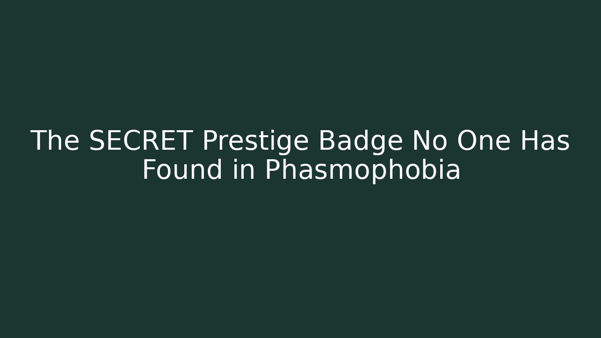 The SECRET Prestige Badge No One Has Found in Phasmophobia