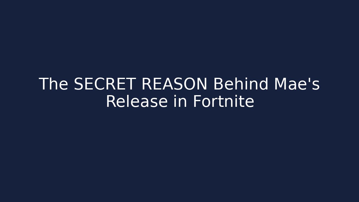 The SECRET REASON Behind Mae's Release in Fortnite