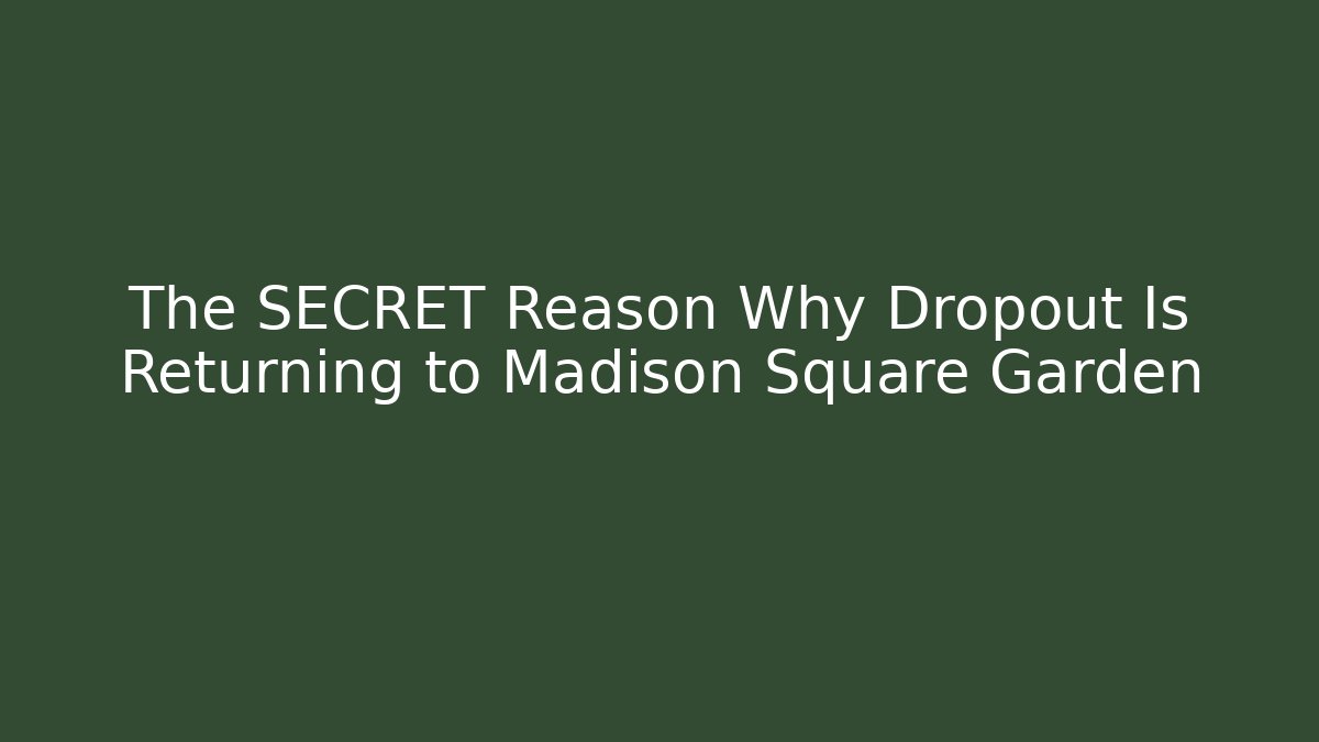 The SECRET Reason Why Dropout Is Returning to Madison Square Garden