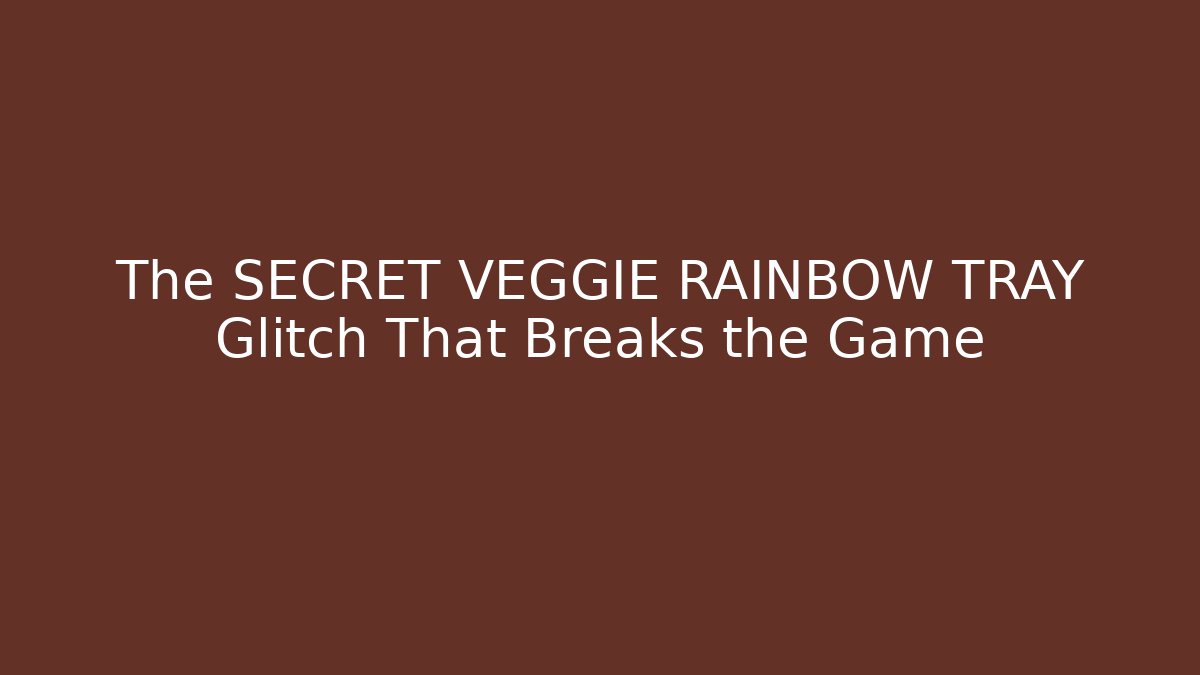 The SECRET VEGGIE RAINBOW TRAY Glitch That Breaks the Game