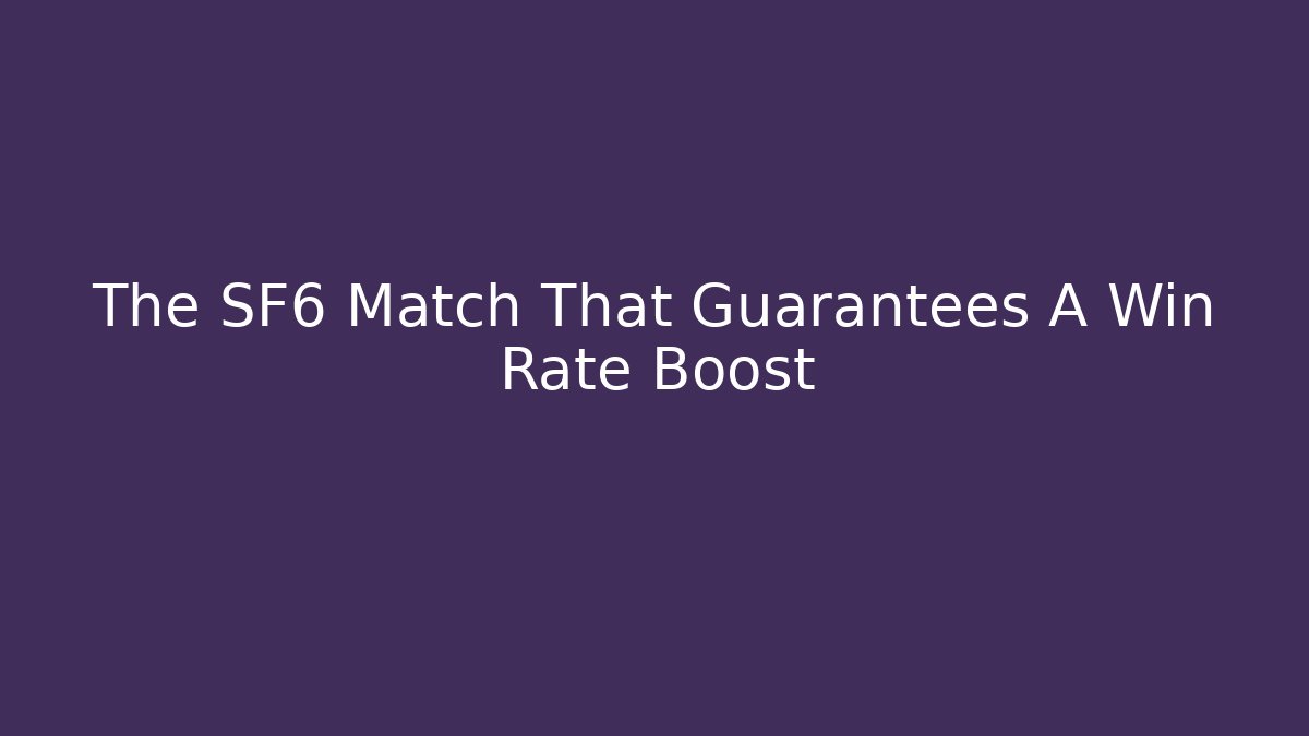 The SF6 Match That Guarantees A Win Rate Boost
