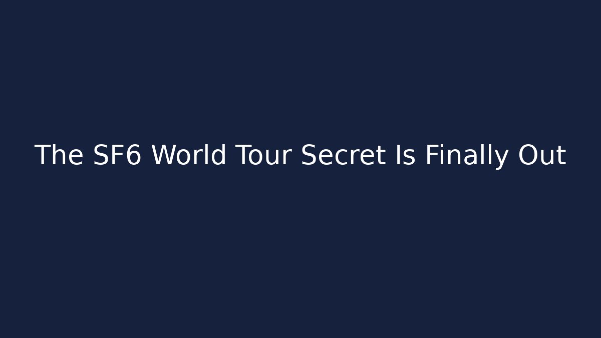 The SF6 World Tour Secret Is Finally Out