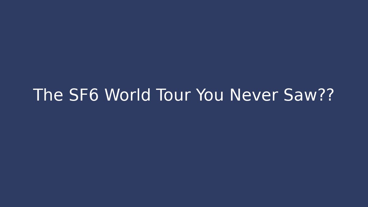 The SF6 World Tour You Never Saw真相