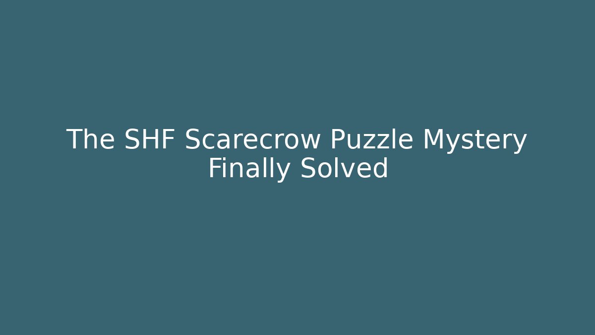 The SHF Scarecrow Puzzle Mystery Finally Solved - Critter Realm