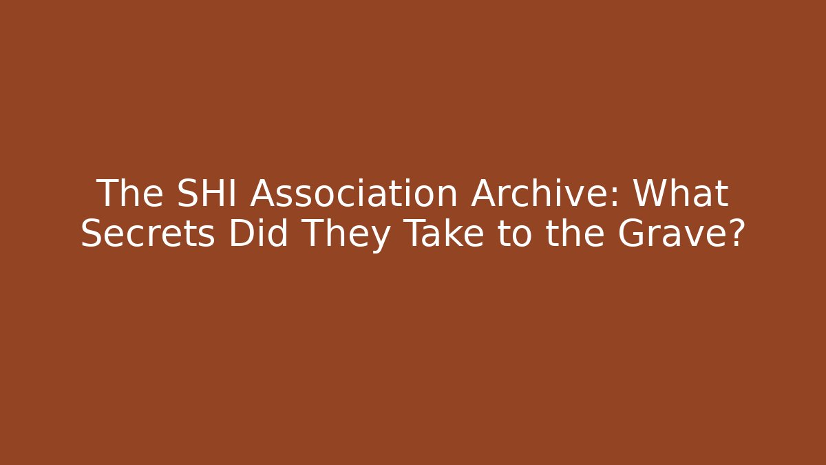 The SHI Association Archive: What Secrets Did They Take to the Grave?